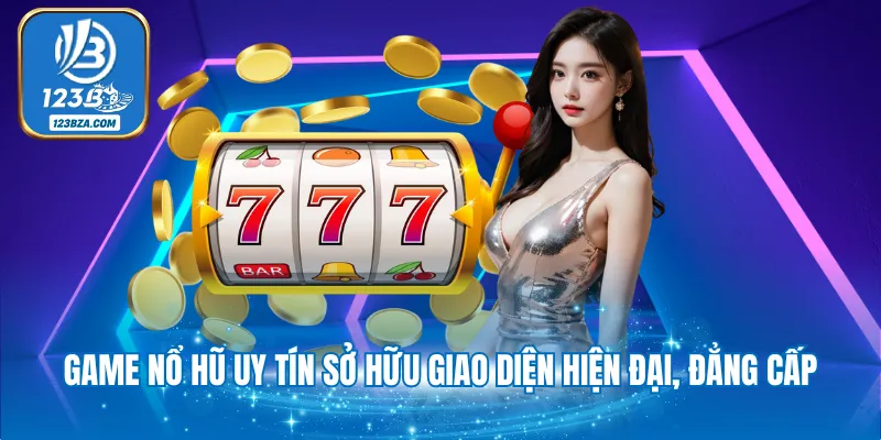 Game nổ hũ uy tín sở hữu giao diện hiện đại, đẳng cấp